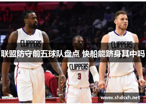 联盟防守前五球队盘点 快船能跻身其中吗