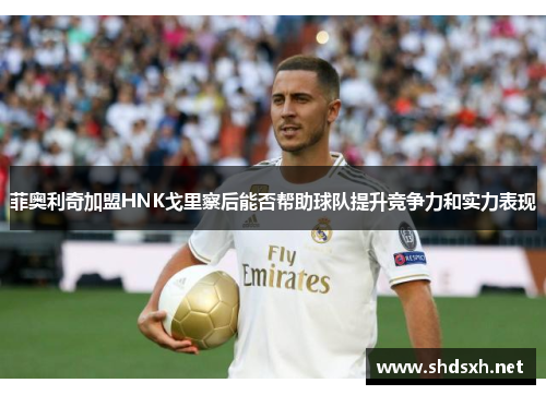 菲奥利奇加盟HNK戈里察后能否帮助球队提升竞争力和实力表现