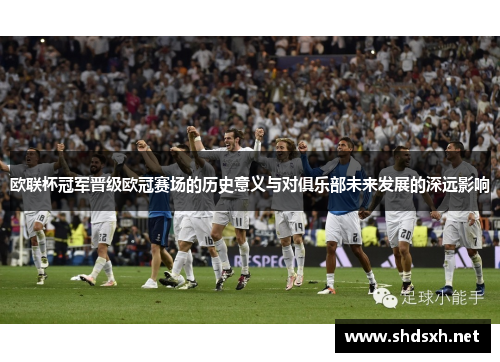 欧联杯冠军晋级欧冠赛场的历史意义与对俱乐部未来发展的深远影响 欧联杯冠军晋级欧冠赛场的历史意义与对俱乐部未来发展的深远影响